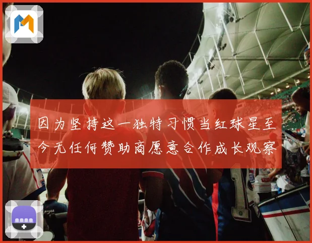 因为坚持这一独特习惯当红球星至今无任何赞助商愿意合作成长观察
