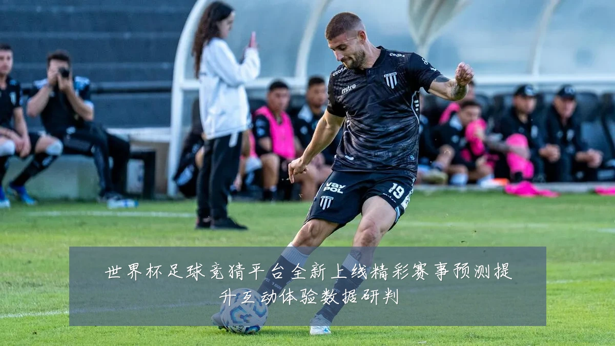 世界杯足球竞猜平台全新上线精彩赛事预测提升互动体验数据研判